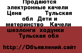 Продаются электронные качели › Цена ­ 1 000 - Тульская обл. Дети и материнство » Качели, шезлонги, ходунки   . Тульская обл.